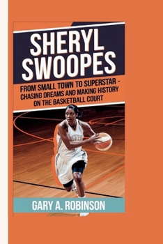 Paperback Sheryl Swoopes: From Small Town to Superstar - Chasing Dreams and Making History on the Basketball Court Book