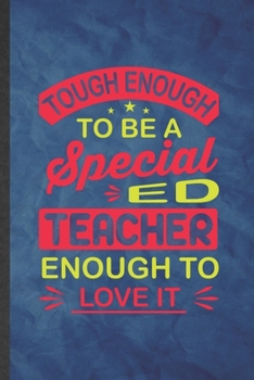 Tough Enough to Be a Special Ed Teacher Enough to Love It: Funny Blank Lined Special Education Notebook/ Journal, Graduation Appreciation Gratitude ... Gag Gift, Fashionable Graphic 110 Pages