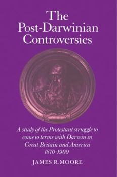 Paperback The Post-Darwinian Controversies: A Study of the Protestant Struggle to Come to Terms with Darwin in Great Britain and America, 1870-1900 Book