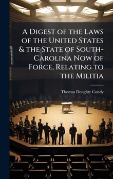 Hardcover A Digest of the Laws of the United States & the State of South-Carolina Now of Force, Relating to the Militia Book