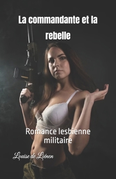 La commandante et la rebelle: Romance lesbienne militaire (French Edition)