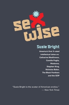 Susie Bright's Sexwise: America's Favorite X-Rated Intellectual Does Dan Quayle, Catharine Mackinnon, Stephen King, Camille Paglia, Nicholson Baker,