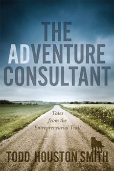 The Adventure Consultant: Tales From The Entrepreneurial Trail