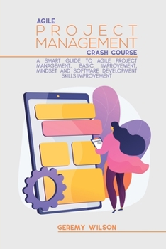 Paperback Agile Project Management Crash Course: A Smart Guide to Agile Project Management, Basic Improvement, Mindset and Software Development Skills Improveme Book
