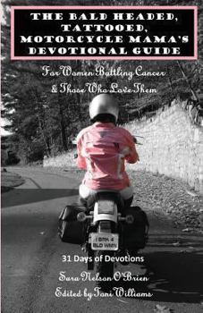 The Bald Headed, Tattooed, Motorcycle Mama's Devotional Guide: For Women Battling Cancer & Those Who Love Them