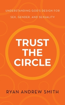 Paperback Trust the Circle: Understanding God's Design for Sex, Gender, and Sexuality Book