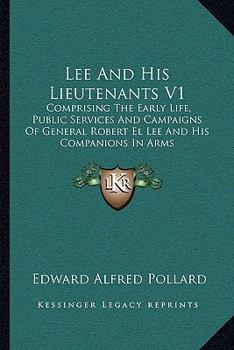 Paperback Lee And His Lieutenants V1: Comprising The Early Life, Public Services And Campaigns Of General Robert El Lee And His Companions In Arms Book