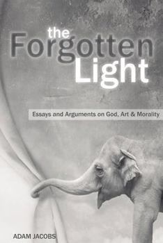 Paperback The Forgotten Light: Essays and Arguments on God, Art & Morality Book