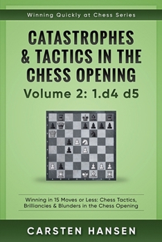 Paperback Catastrophes & Tactics in the Chess Opening - Volume 2: 1 d4 d5: Winning in 15 Moves or Less: Chess Tactics, Brilliancies & Blunders in the Chess Open Book