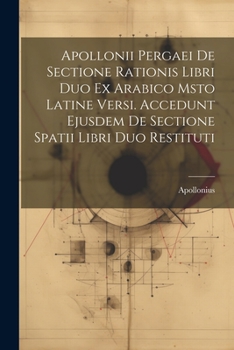 Paperback Apollonii Pergaei De Sectione Rationis Libri Duo Ex Arabico Msto Latine Versi. Accedunt Ejusdem De Sectione Spatii Libri Duo Restituti Book