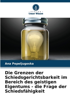 Paperback Die Grenzen der Schiedsgerichtsbarkeit im Bereich des geistigen Eigentums - die Frage der Schiedsfähigkeit [German] Book