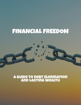 Paperback Financial Freedom: A Guide To Debt Elimination And Lasting Wealth Book