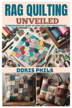 Paperback Rag Quilting Unveiled: A Comprehensive Guide to Creating Cozy Masterpieces Book
