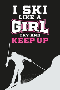 I Ski Like A Girl Try And Keep Up: Skiing Blank Lined Notebook Journal Diary 6x9