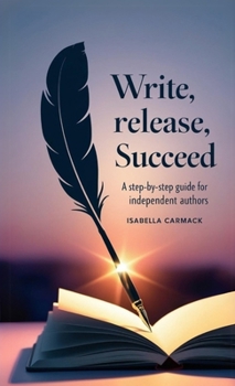 Paperback Write, Release, Succeed: A Step-by-Step Guide for Independent Authors Book