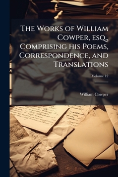 The Works of William Cowper: Comprising His Poems, Correspondence, and Translations