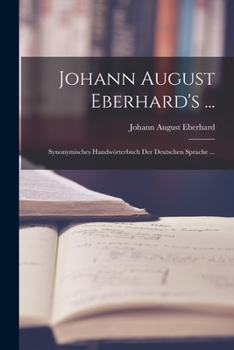 Paperback Johann August Eberhard's ...: Synonymisches Handwörterbuch Der Deutschen Sprache ... [German] Book