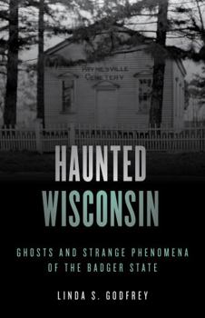 Haunted Wisconsin: Ghosts and Strange Phenomena of the Badger State - Book  of the Stackpole Haunted Series