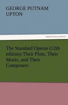 The Standard Operas: Their Plots, Their Music, and Their Composers: a Handbook