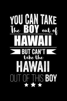 Can take Boy out of Hawaii but can't take the Hawaii out of the boy Pride Proud Patriotic 120 pages 6 x 9 Notebook: Blank Journal for those Patriotic about their country of origin