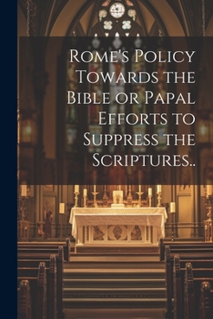Paperback Rome's Policy Towards the Bible or Papal Efforts to Suppress the Scriptures.. Book