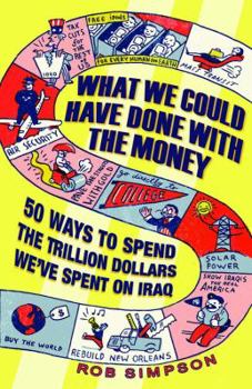 Paperback What We Could Have Done with the Money: 50 Ways to Spend the Trillion Dollars We've Spent on Iraq Book