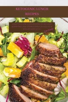 Paperback Ketogenic Recipes For Lunch: Effective Low-Carb Recipes To Balance Hormones And Effortlessly Reach Your Weight Loss Goal. Book