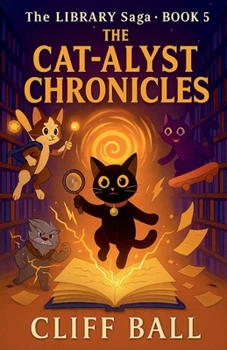 The Cat-alyst Chronicles (The Library Saga: A Satirical, Genre-Bending Saga of Books That Fight Back)