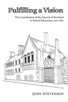 Hardcover Fulfilling a Vision: The Contribution of the Church of Scotland to School Education, 1772-1872 Book