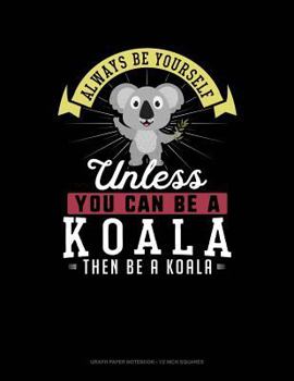 Paperback Always Be Yourself Unless You Can Be a Koala Then Be a Koala: Graph Paper Notebook - 1/2 Inch Squares Book