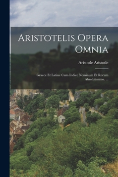 Paperback Aristotelis Opera Omnia: Graece Et Latine Cum Indice Nominum Et Rorum Absolutissimo. ... [Greek, Ancient (To 1453)] Book