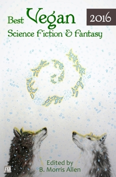 Best Vegan Science Fiction & Fantasy 2016 - Book #2016 of the Best Vegan SFF