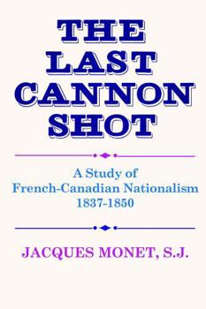 Paperback The Last Cannon Shot: A Study of French-Canadian Nationalism 1837-1850 Book