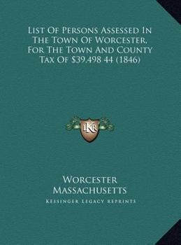 Hardcover List Of Persons Assessed In The Town Of Worcester, For The Town And County Tax Of $39,498 44 (1846) Book