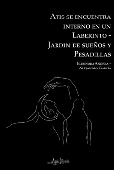 Atis se encuentra interno en un laberinto-jardín de sueños y pesadillas (Spanish Edition)