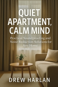 Paperback Quiet Apartment, Calm Mind: Practical Soundproofing and Noise Reduction Solutions for Any Home Book