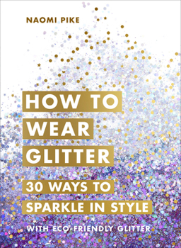 Hardcover How to Wear Glitter: 30 Ways to Sparkle in Style Book