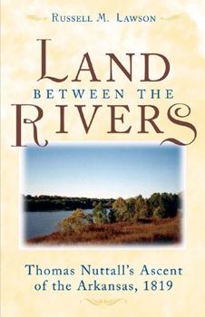 Hardcover The Land Between the Rivers: Thomas Nuttall's Ascent of the Arkansas, 1819 Book