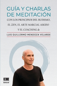 Paperback Guía y charlas de meditación: con los principios del budismo, el zen, el arte marcial aikido y el coaching [Spanish] Book