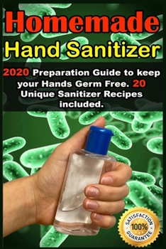 Paperback Homemade Hand Sanitizer: 2020 Preparation Guide to keep your Hands Germ Free . 20 Unique Sanitizer Recipes included . Book