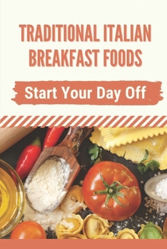Paperback Traditional Italian Breakfast Foods: Start Your Day Off: Italian Recipes Authentic Book