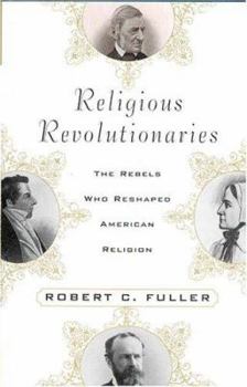 Hardcover Religious Revolutionaries: The Rebels Who Reshaped American Religion Book