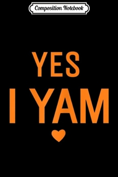 Composition Notebook: Womens Yes I Yam Thanksgiving Gift Matching Couple  Journal/Notebook Blank Lined Ruled 6x9 100 Pages