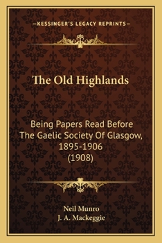 Paperback The Old Highlands: Being Papers Read Before The Gaelic Society Of Glasgow, 1895-1906 (1908) Book