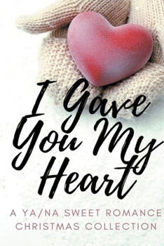 Paperback I Gave You My Heart: A YA/NA Sweet Romance Christmas Collection Book