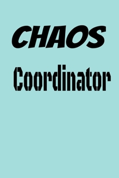 Chaos Coordinator : Lined Blank Notebook Journal,Fun and Useful Way to Take Notes and Stay on Track,Nice Gift, Very Pretty with Some Nice Pens