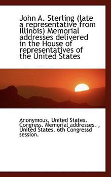 Paperback John A. Sterling (Late a Representative from Illinois) Memorial Addresses Delivered in the House of Book