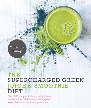 Paperback Supercharged Green Juice & Smoothie Diet: Over 100 Recipes to Boost Weight Loss, Detox and Energy Using Green Vegetables and Super-Supplements Book