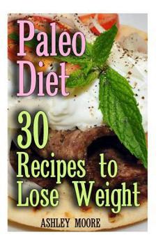 Paperback Paleo Diet: 30 Recipes to Lose Weight: (Paleo Diet, Paleo Recipes) Book