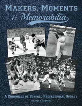 Makers, Moments and Memorabilia : A Chronicle of Buffalo Professional Sports